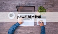 pow机制比特币(比特币机制pow讲解视频)