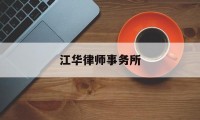 江华律师事务所(江华律师事务所电话多少号)