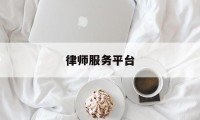 律师服务平台(律师服务平台登录入口)