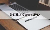 外汇线上投资top1评价的简单介绍