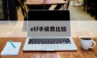 etf手续费比较(etf手续费怎么算的)