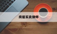 房屋买卖律师(房屋买卖律师费用一般怎么收费)