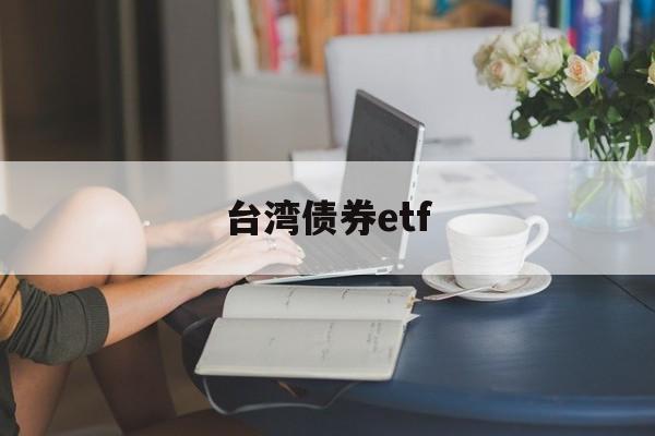 台湾债券etf(台湾债券超长期交易)