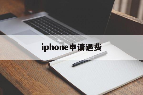 iphone申请退费(iphone怎么申请退费)