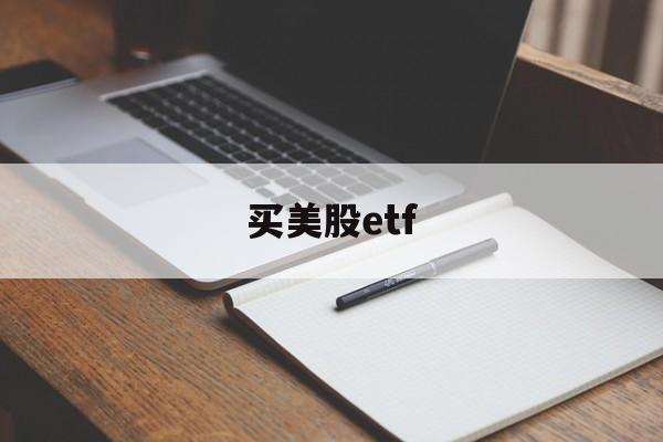 买美股etf(a股买美股etf)